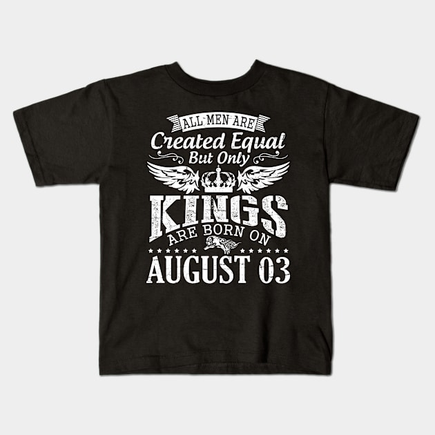 All Men Are Created Equal But Only Kings Are Born On August 03 Happy Birthday To Me You Papa Dad Son Kids T-Shirt by DainaMotteut